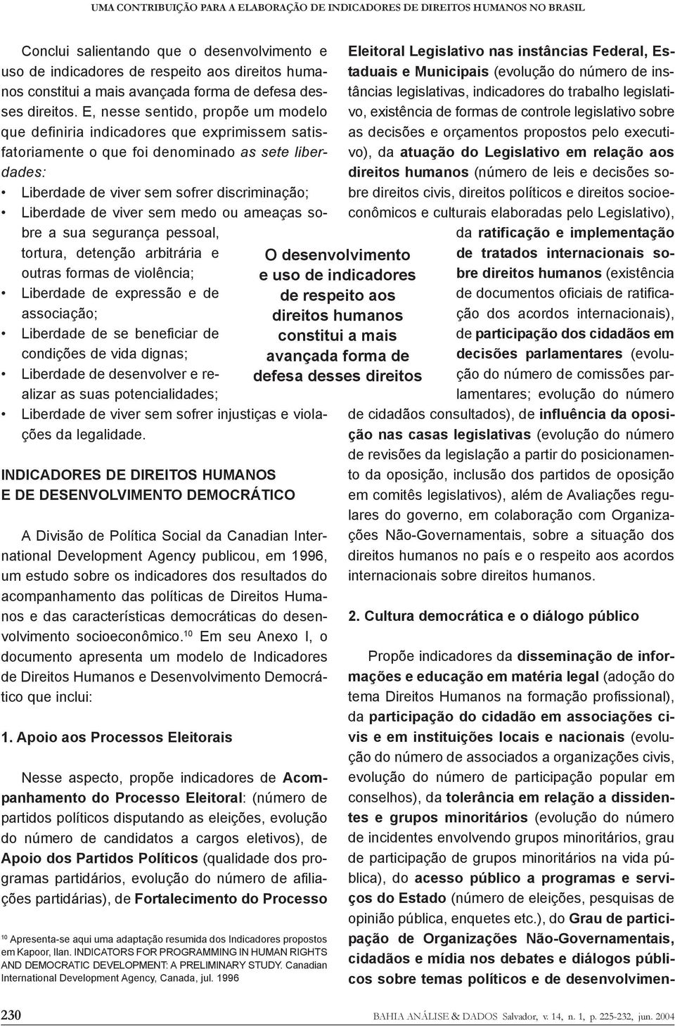 E, nesse sentido, propõe um modelo que definiria indicadores que exprimissem satisfatoriamente o que foi denominado as sete liberdades: Liberdade de viver sem sofrer discriminação; Liberdade de viver