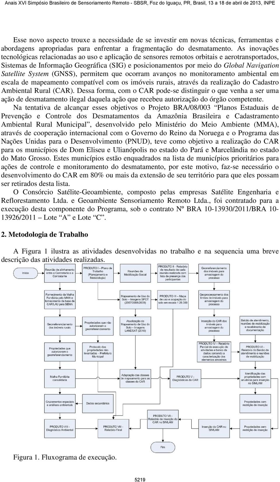 Satellite System (GNSS), permitem que ocorram avanços no monitoramento ambiental em escala de mapeamento compatível com os imóveis rurais, através da realização do Cadastro Ambiental Rural (CAR).