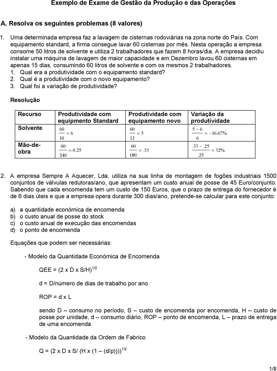 A empresa decidiu instalar uma máquina de lavagem de maior capacidade e em Dezembro lavou 60 cisternas em apenas 15 dias, consumindo 60 litros de solvente e com os mesmos 2 trabalhadores. 1. Qual era a produtividade com o equipamento standard?