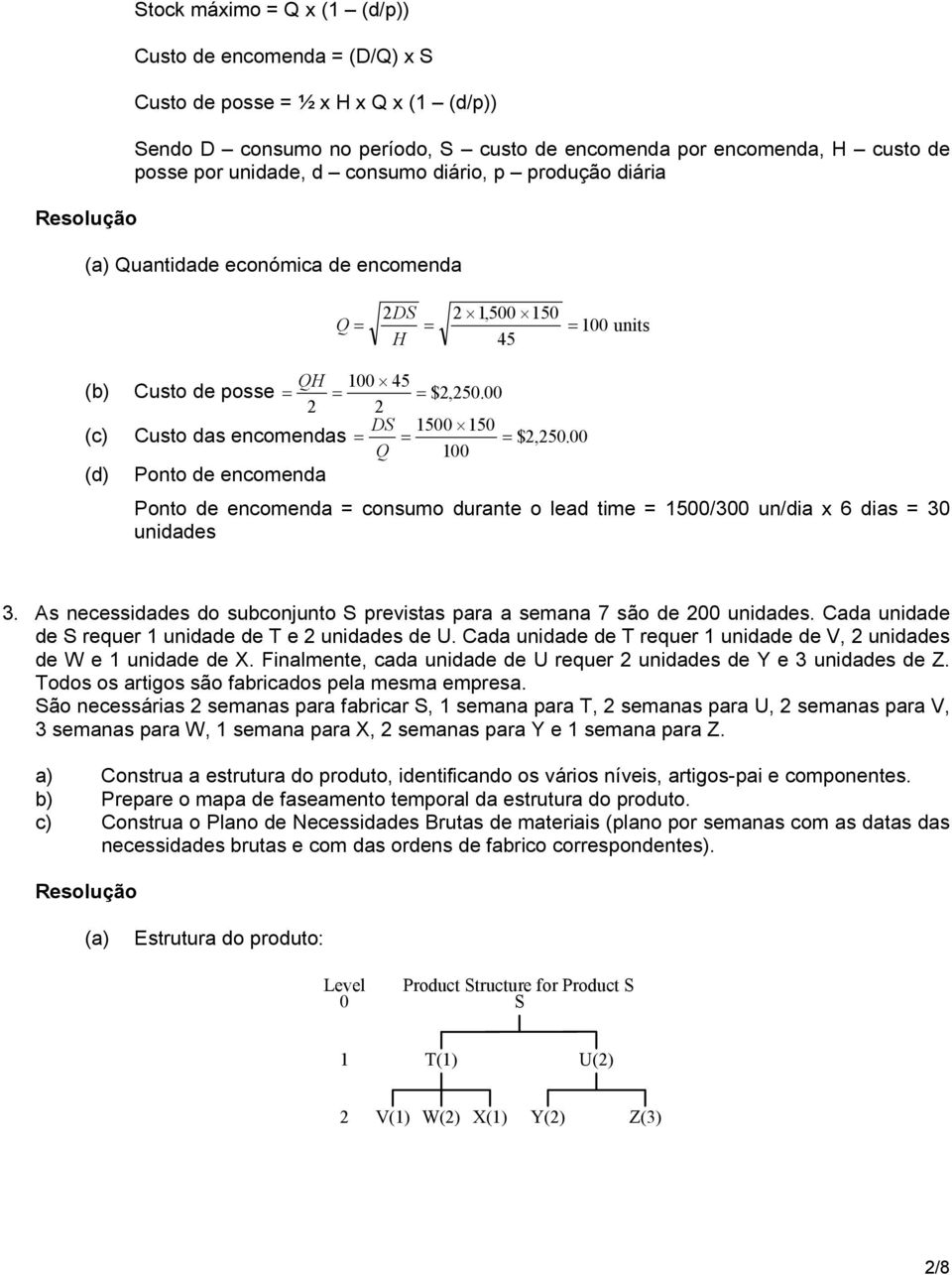 00 2 2 DS 1500 150 (c) Custo das encomendas = = = $2, 250. 00 Q 100 (d) Ponto de encomenda Ponto de encomenda = consumo durante o lead time = 1500/300 un/dia x 6 dias = 30 unidades 3.