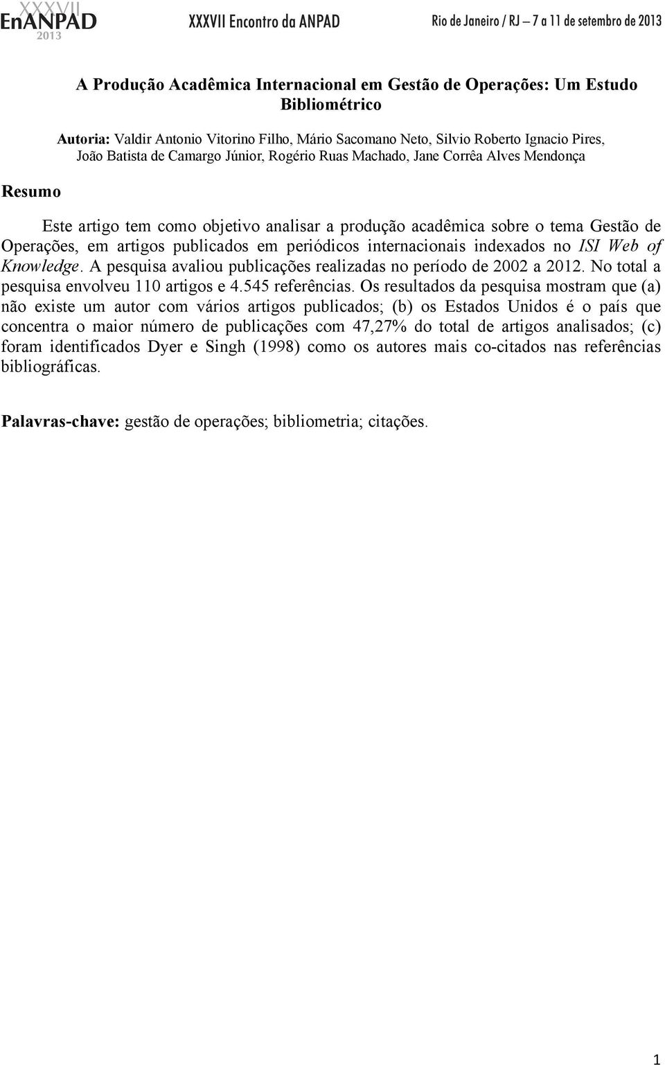 internacionais indexados no ISI Web of Knowledge. A pesquisa avaliou publicações realizadas no período de 2002 a 2012. No total a pesquisa envolveu 110 artigos e 4.545 referências.