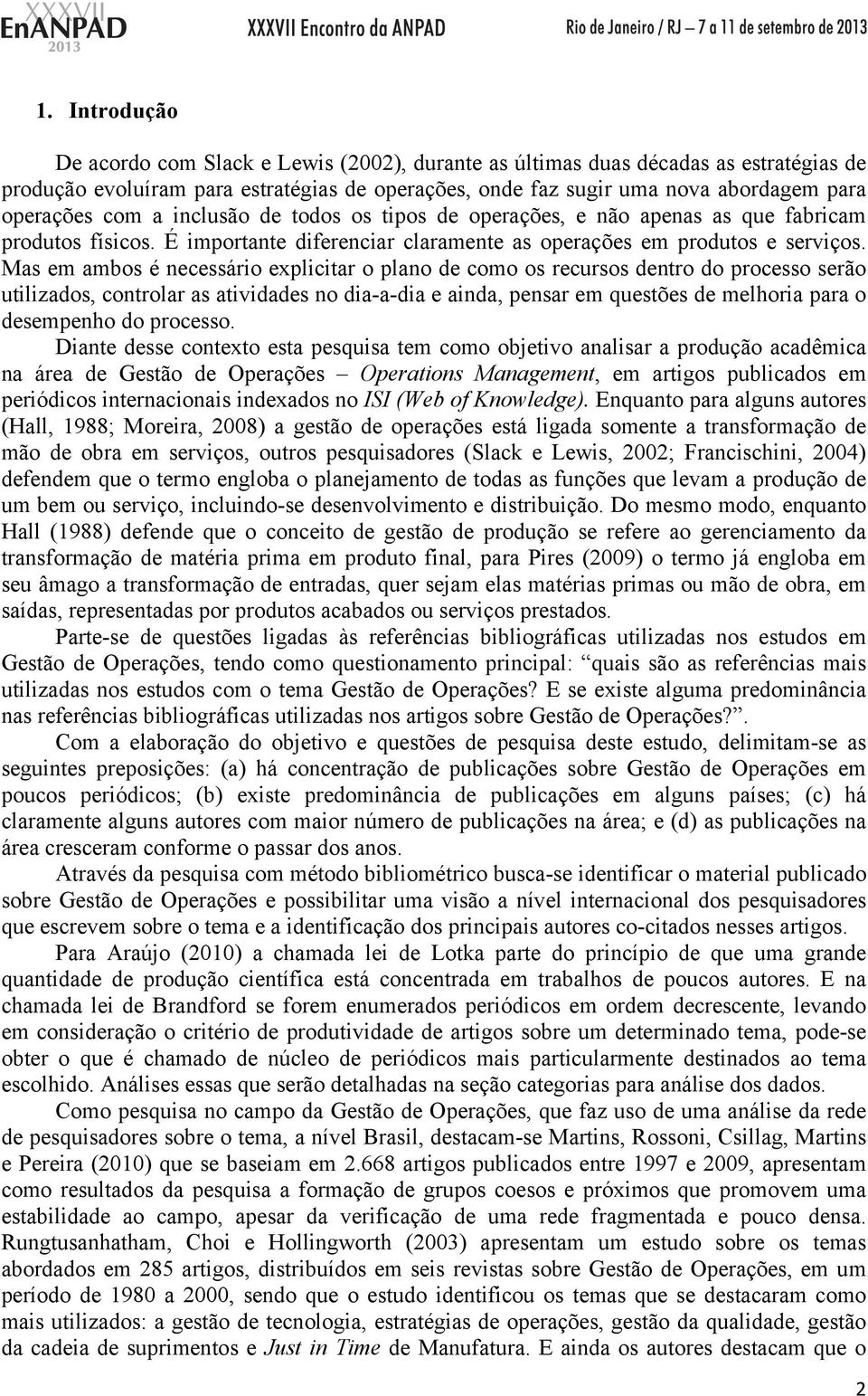 Mas em ambos é necessário explicitar o plano de como os recursos dentro do processo serão utilizados, controlar as atividades no dia-a-dia e ainda, pensar em questões de melhoria para o desempenho do