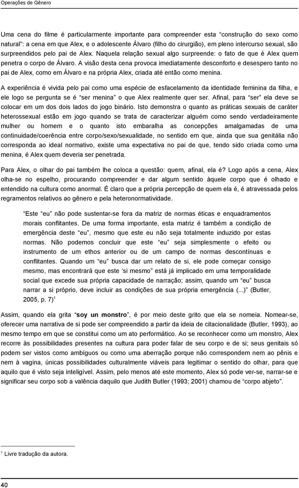 A visão desta cena provoca imediatamente desconforto e desespero tanto no pai de Alex, como em Álvaro e na própria Alex, criada até então como menina.