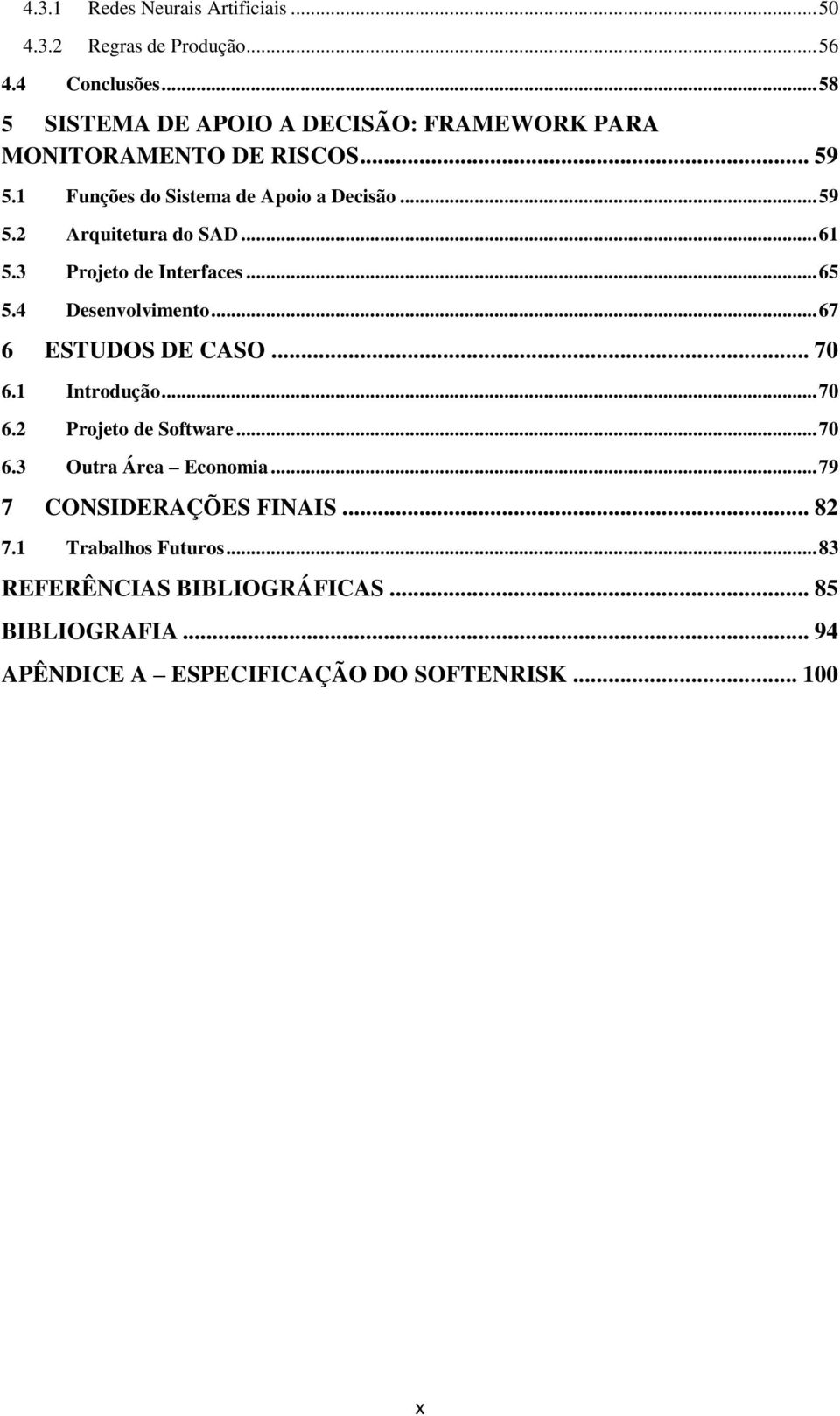 .. 61 5.3 Projeto de Interfaces... 65 5.4 Desenvolvimento... 67 6 ESTUDOS DE CASO... 70 6.1 Introdução... 70 6.2 Projeto de Software... 70 6.3 Outra Área Economia.