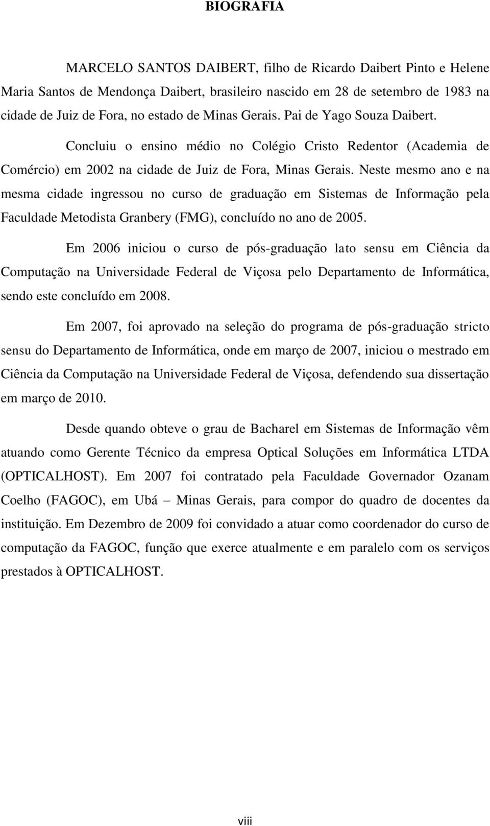 Neste mesmo ano e na mesma cidade ingressou no curso de graduação em Sistemas de Informação pela Faculdade Metodista Granbery (FMG), concluído no ano de 2005.