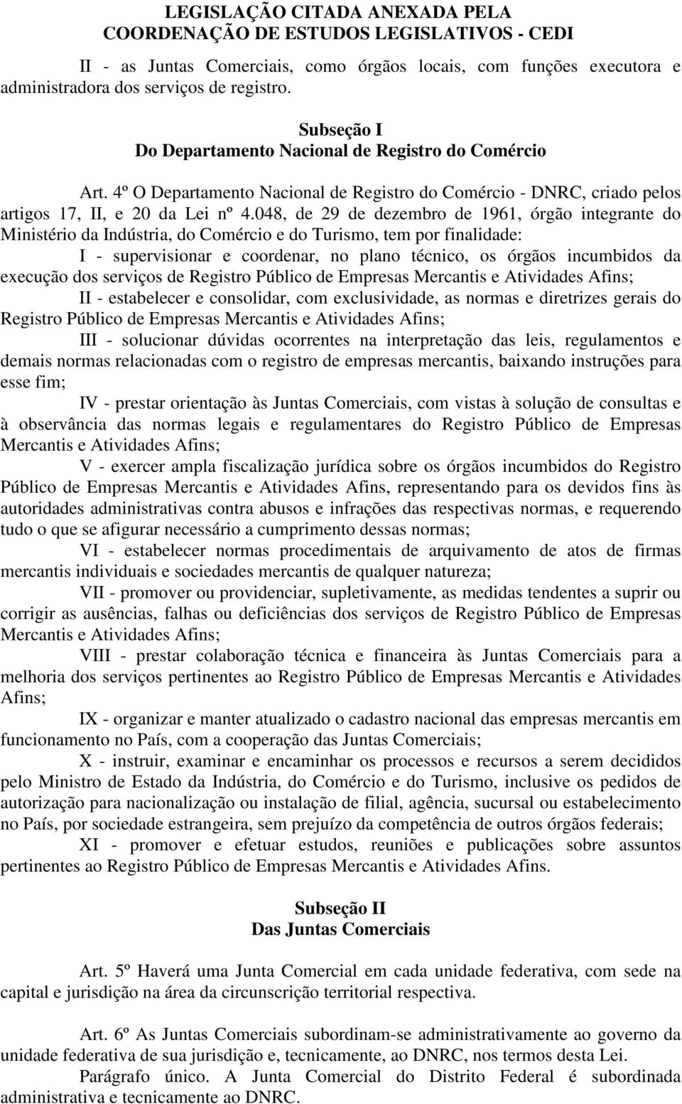 048, de 29 de dezembro de 1961, órgão integrante do Ministério da Indústria, do Comércio e do Turismo, tem por finalidade: I - supervisionar e coordenar, no plano técnico, os órgãos incumbidos da