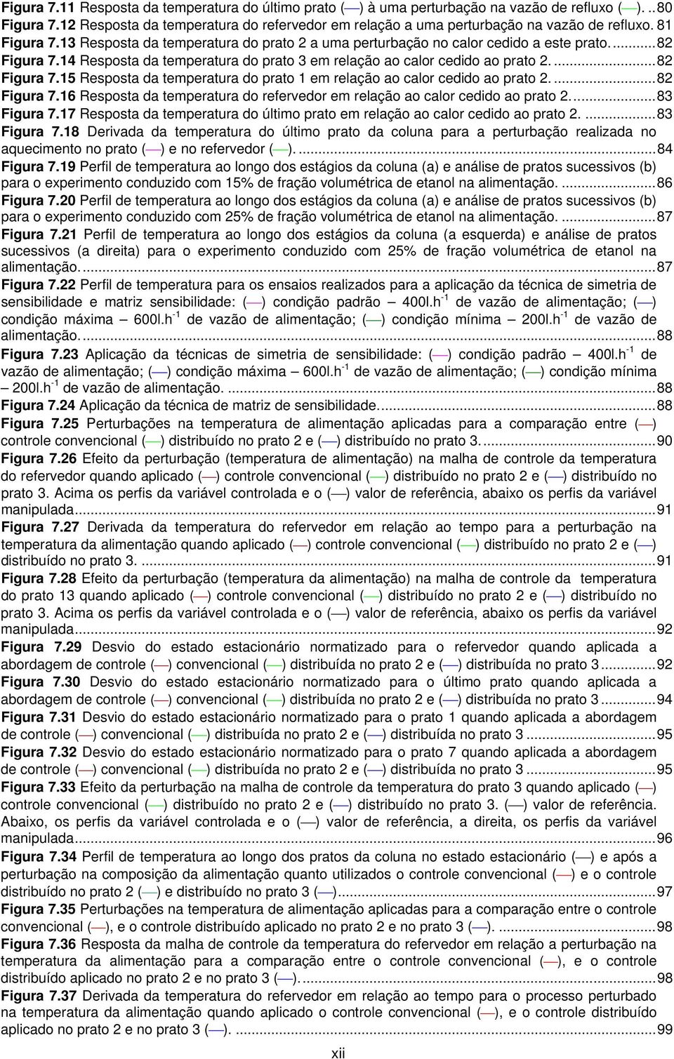 14 Resposta da temperatura do prato 3 em relação ao calor cedido ao prato 2....82 Figura 7.15 Resposta da temperatura do prato 1 em relação ao calor cedido ao prato 2....82 Figura 7.16 Resposta da temperatura do refervedor em relação ao calor cedido ao prato 2.