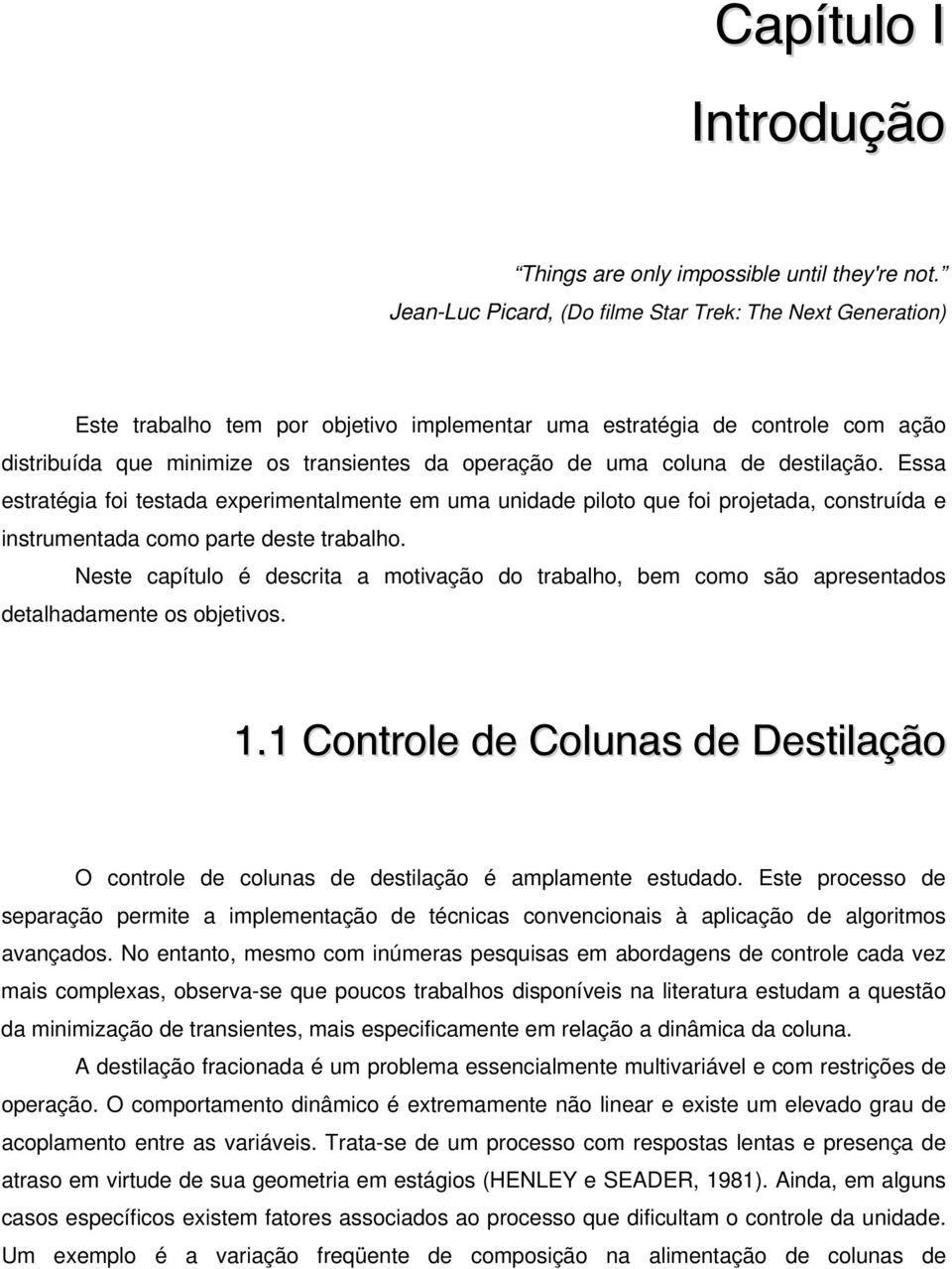 coluna de destilação. Essa estratégia foi testada experimentalmente em uma unidade piloto que foi projetada, construída e instrumentada como parte deste trabalho.