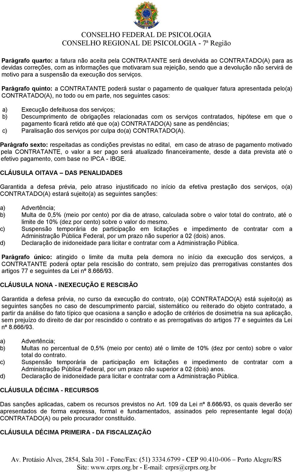 Parágrafo quinto: a CONTRATANTE poderá sustar o pagamento de qualquer fatura apresentada pelo(a) CONTRATADO(A), no todo ou em parte, nos seguintes casos: a) Execução defeituosa dos serviços; b)