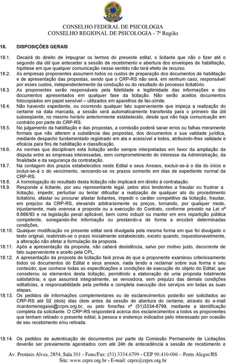 As empresas proponentes assumem todos os custos de preparação dos documentos de habilitação e de apresentação das propostas, sendo que o CRP-RS não será, em nenhum caso, responsável por esses custos,