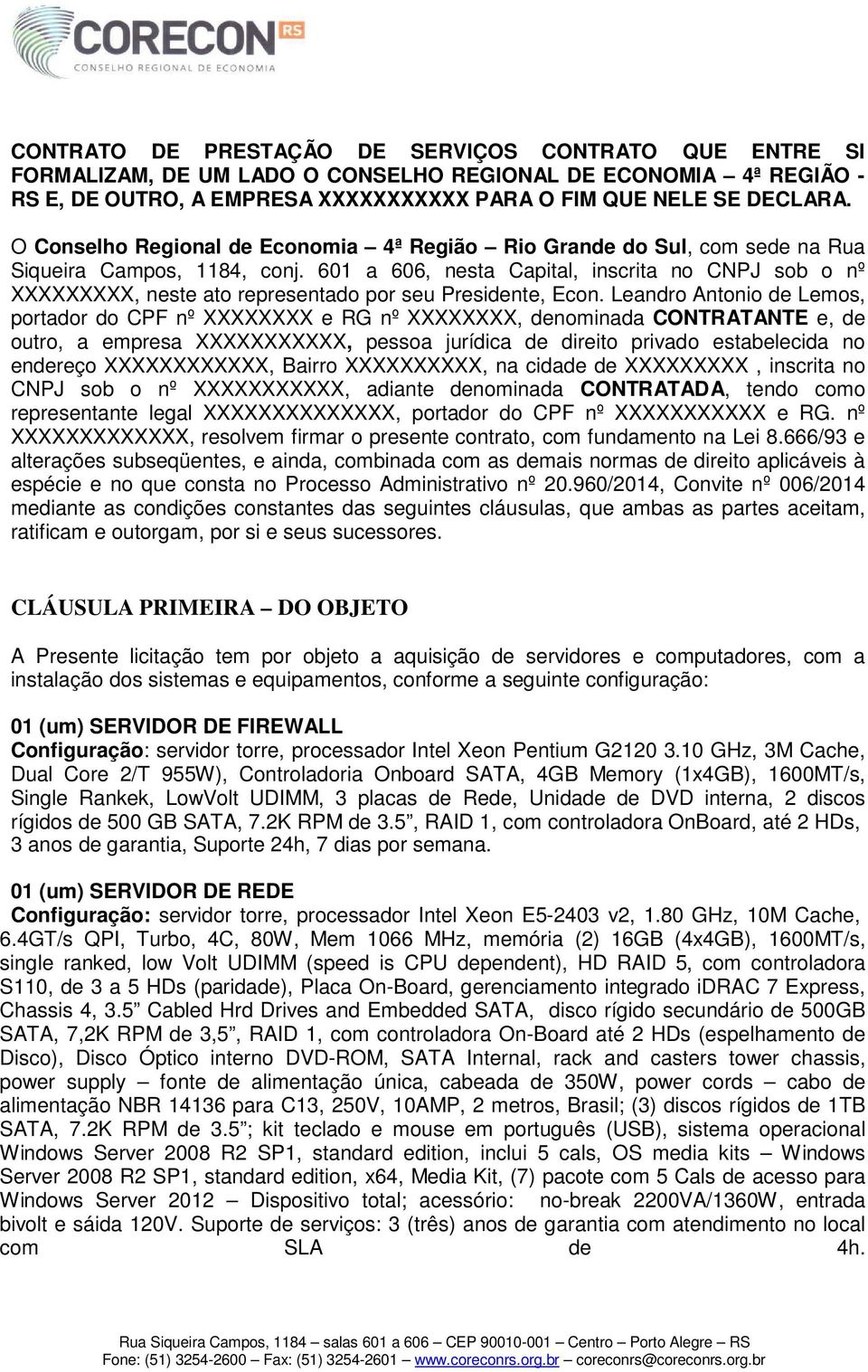 601 a 606, nesta Capital, inscrita no CNPJ sob o nº XXXXXXXXX, neste ato representado por seu Presidente, Econ.