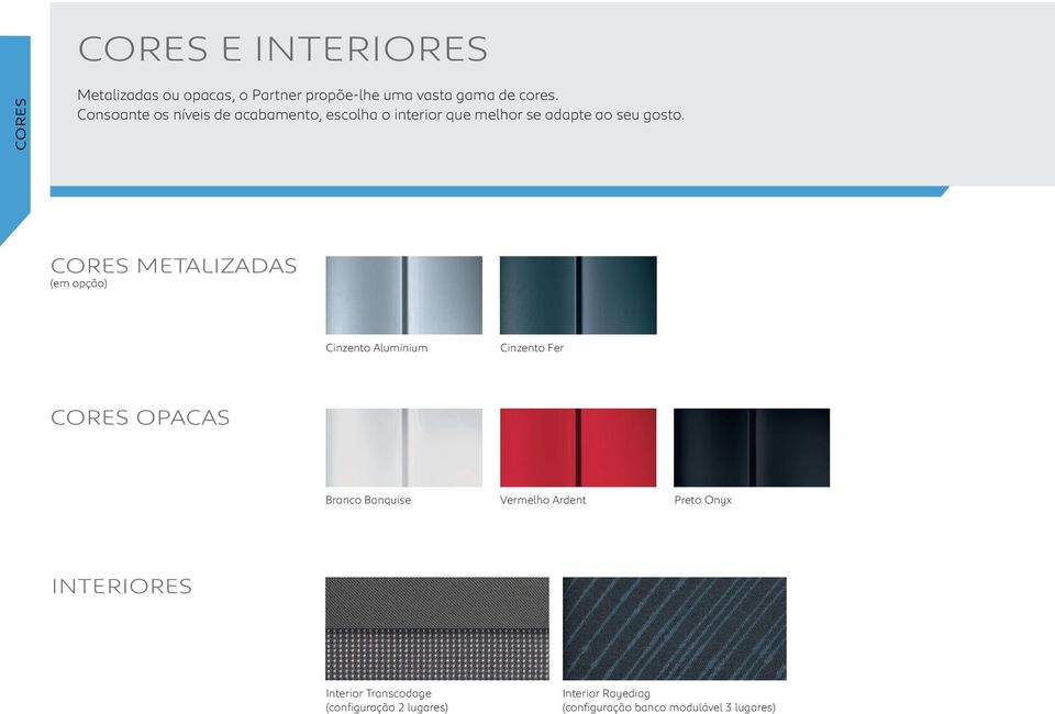 CORES METALIZADAS (em opção) Cinzento Aluminium Cinzento Fer CORES OPACAS Branco Banquise Vermelho