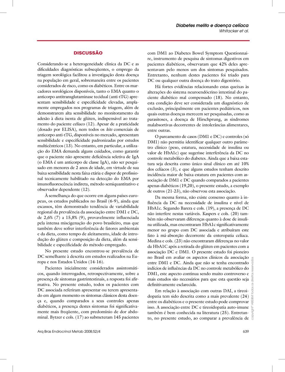 Entre os marcadores sorológicos disponíveis, tanto o EMA quanto o anticorpo antitransglutaminase tecidual (anti-ttg) apresentam sensibilidade e especificidade elevadas, amplamente empregados nos