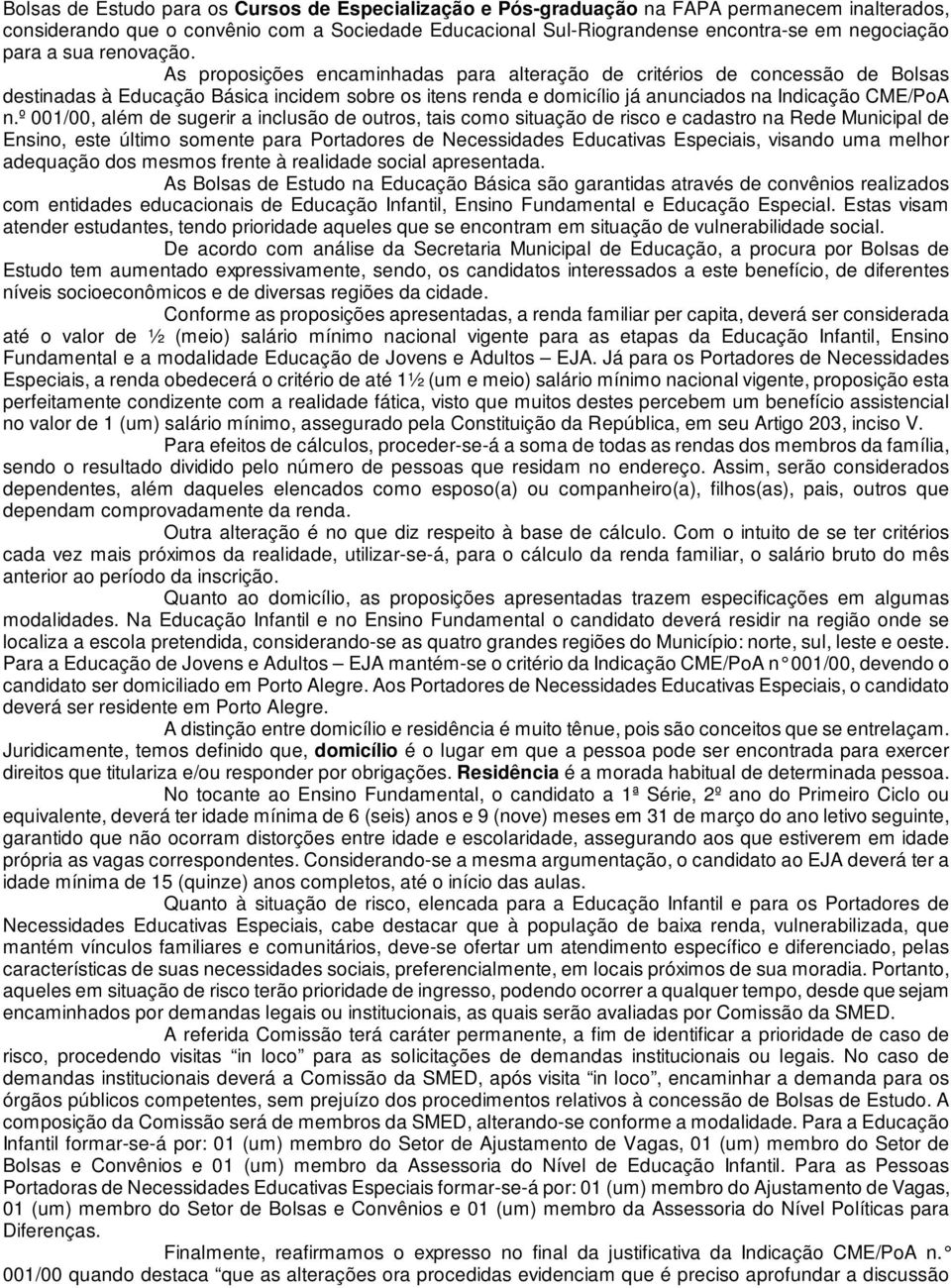 As proposições encaminhadas para alteração de critérios de concessão de Bolsas destinadas à Educação Básica incidem sobre os itens renda e domicílio já anunciados na Indicação CME/PoA n.