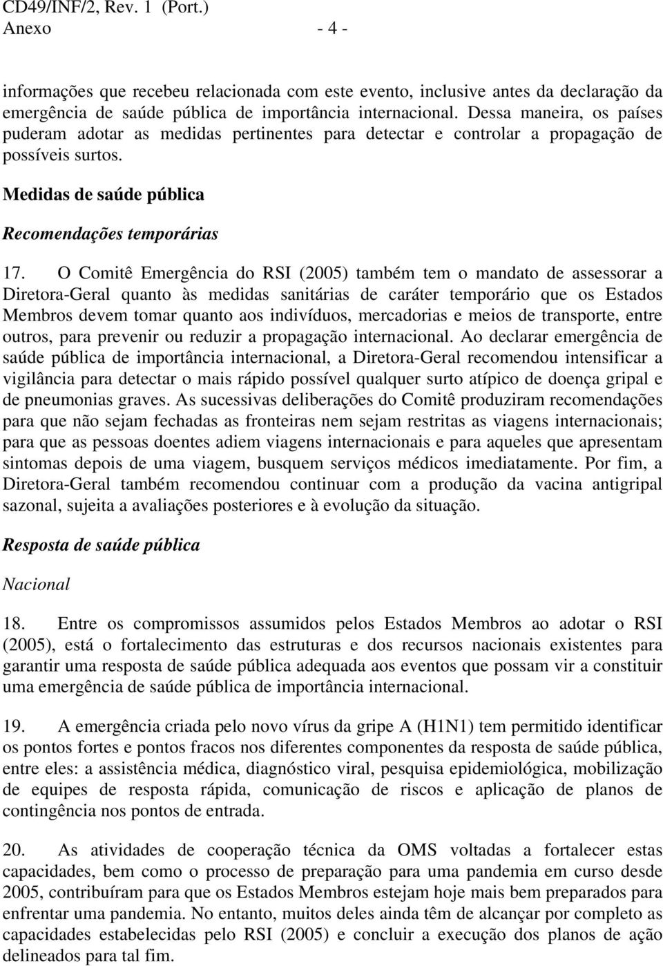 O Comitê Emergência do RSI (2005) também tem o mandato de assessorar a Diretora-Geral quanto às medidas sanitárias de caráter temporário que os Estados Membros devem tomar quanto aos indivíduos,