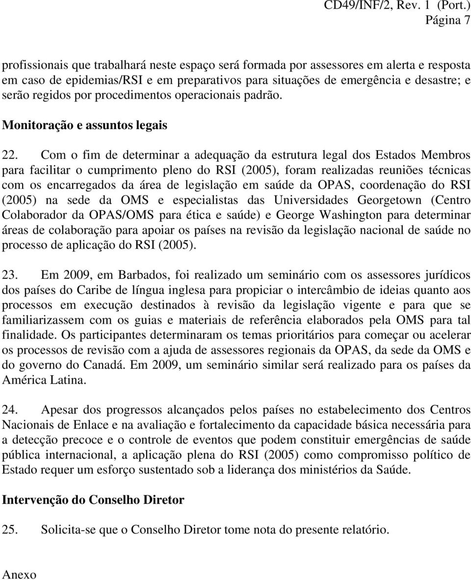 Com o fim de determinar a adequação da estrutura legal dos Estados Membros para facilitar o cumprimento pleno do RSI (2005), foram realizadas reuniões técnicas com os encarregados da área de