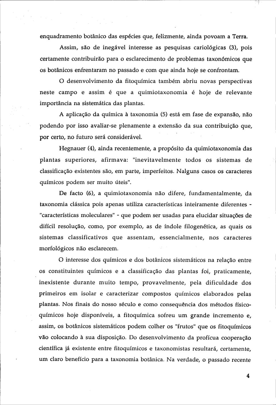 desenvlviment d fitquímic tmbém briu nvs perspectivs neste cmp e ssim é que quimitxnmi é hje de relevnte imprtânci n sistemátic ds plnts.