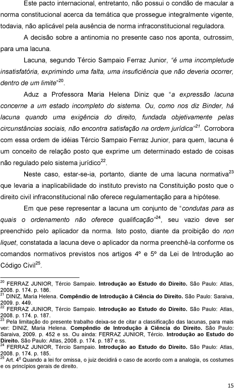 Lacuna, segundo Tércio Sampaio Ferraz Junior, é uma incompletude insatisfatória, exprimindo uma falta, uma insuficiência que não deveria ocorrer, dentro de um limite 20.