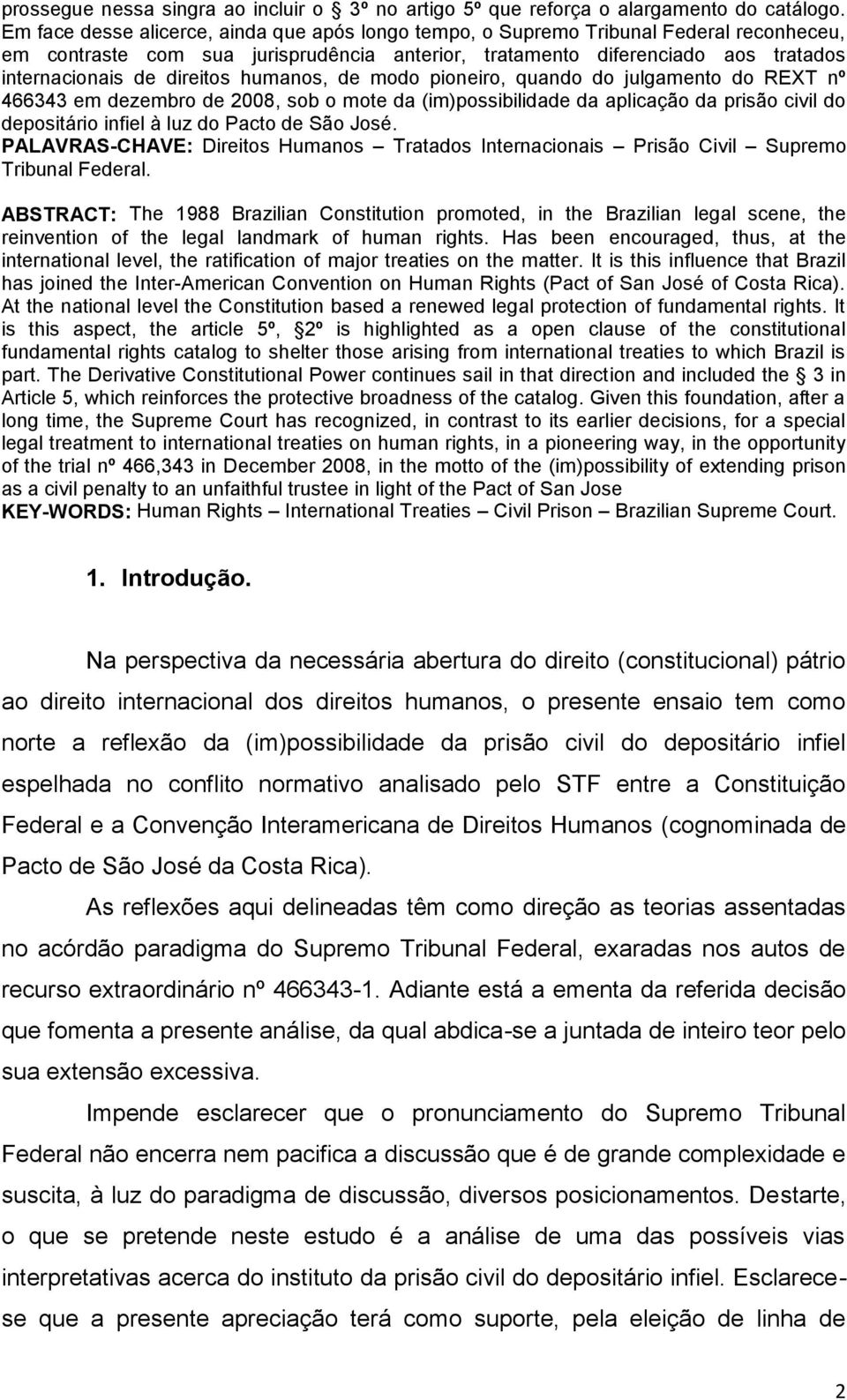 direitos humanos, de modo pioneiro, quando do julgamento do REXT nº 466343 em dezembro de 2008, sob o mote da (im)possibilidade da aplicação da prisão civil do depositário infiel à luz do Pacto de