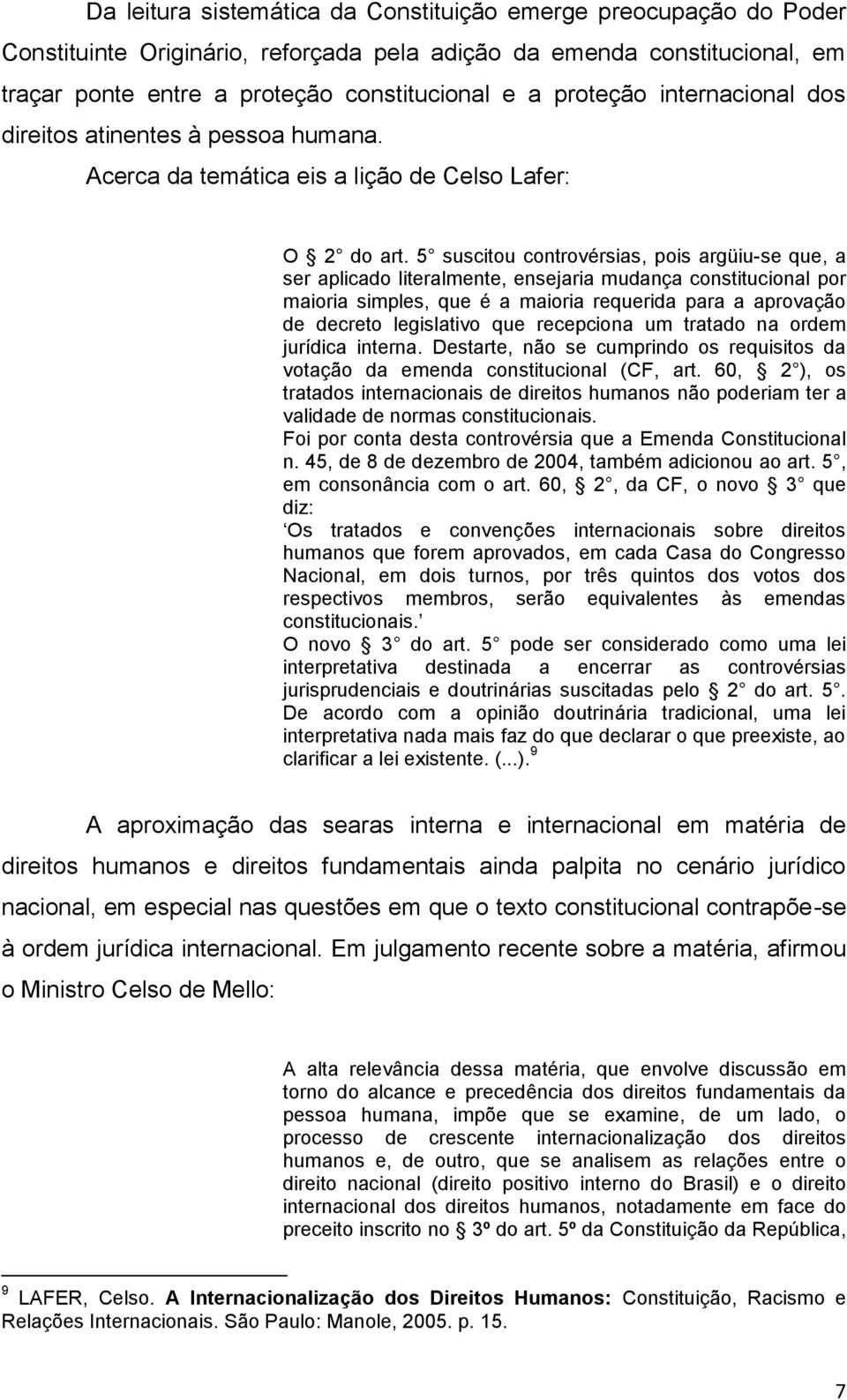 5 suscitou controvérsias, pois argüiu-se que, a ser aplicado literalmente, ensejaria mudança constitucional por maioria simples, que é a maioria requerida para a aprovação de decreto legislativo que