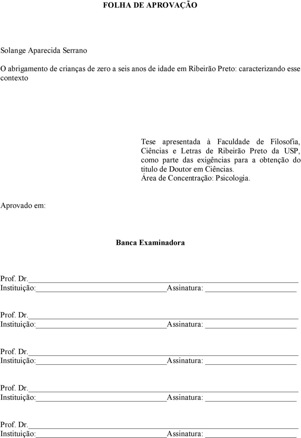 obtenção do título de Doutor em Ciências. Área de Concentração: Psicologia. Aprovado em: Banca Examinadora Prof. Dr.