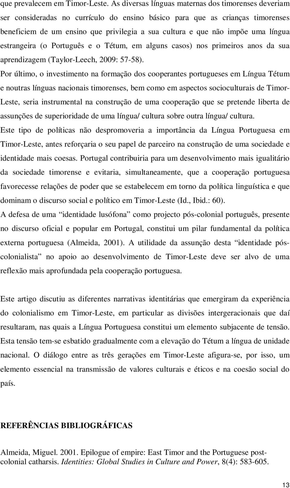 impõe uma língua estrangeira (o Português e o Tétum, em alguns casos) nos primeiros anos da sua aprendizagem (Taylor-Leech, 2009: 57-58).