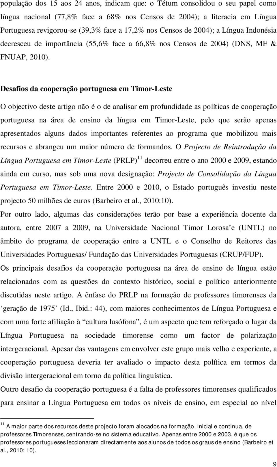 Desafios da cooperação portuguesa em Timor-Leste O objectivo deste artigo não é o de analisar em profundidade as políticas de cooperação portuguesa na área de ensino da língua em Timor-Leste, pelo