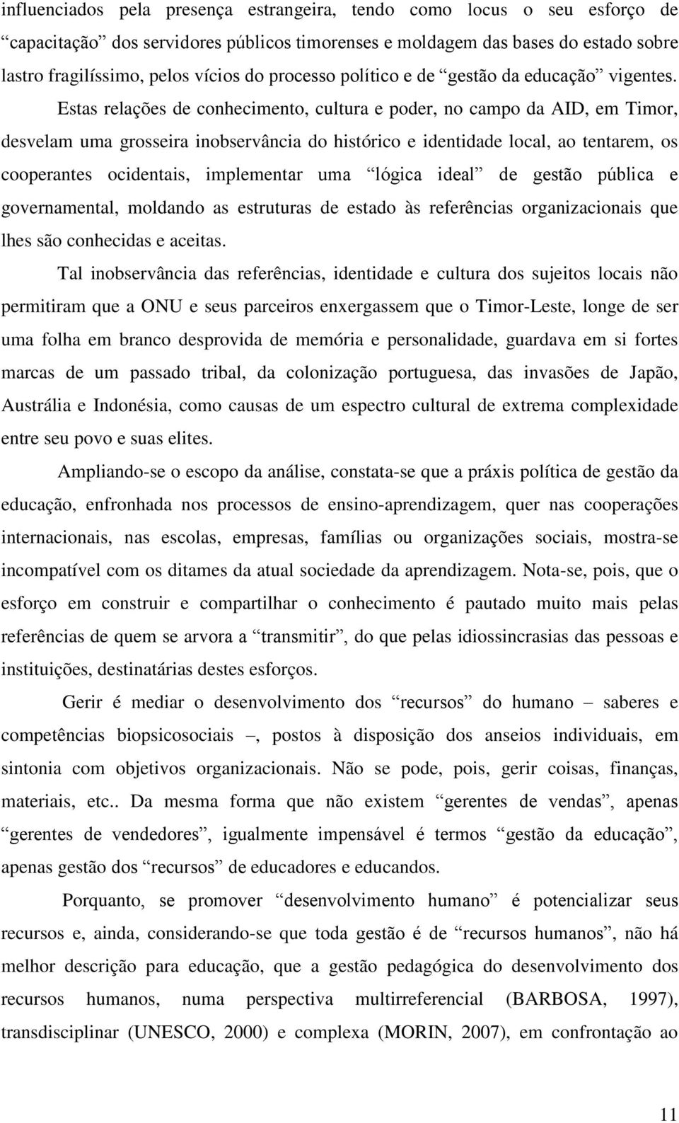 Estas relações de conhecimento, cultura e poder, no campo da AID, em Timor, desvelam uma grosseira inobservância do histórico e identidade local, ao tentarem, os cooperantes ocidentais, implementar