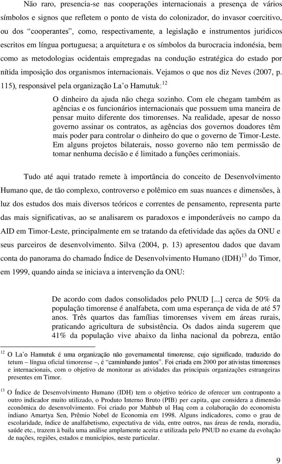 estratégica do estado por nítida imposição dos organismos internacionais. Vejamos o que nos diz Neves (2007, p.