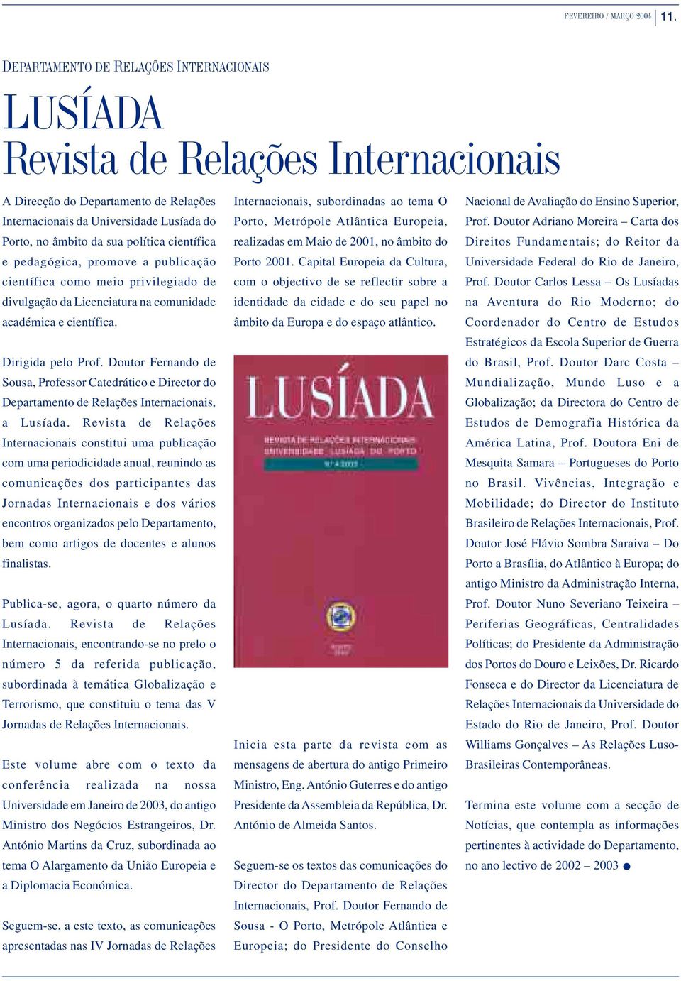 privilegiado de divulgação da Licenciatura na comunidade académica e científica. Dirigida pelo Prof.