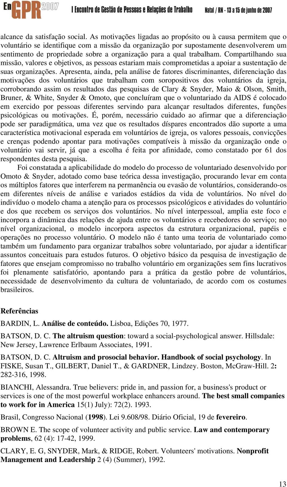 a qual trabalham. Compartilhando sua missão, valores e objetivos, as pessoas estariam mais comprometidas a apoiar a sustentação de suas organizações.