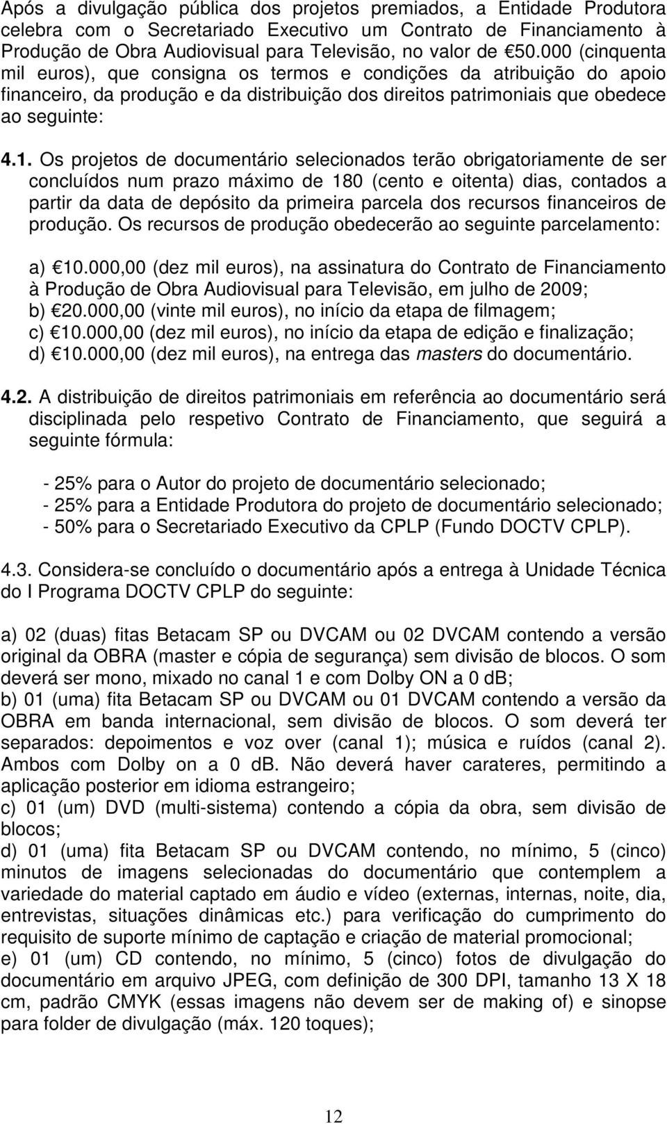 Os projetos de documentário selecionados terão obrigatoriamente de ser concluídos num prazo máximo de 180 (cento e oitenta) dias, contados a partir da data de depósito da primeira parcela dos