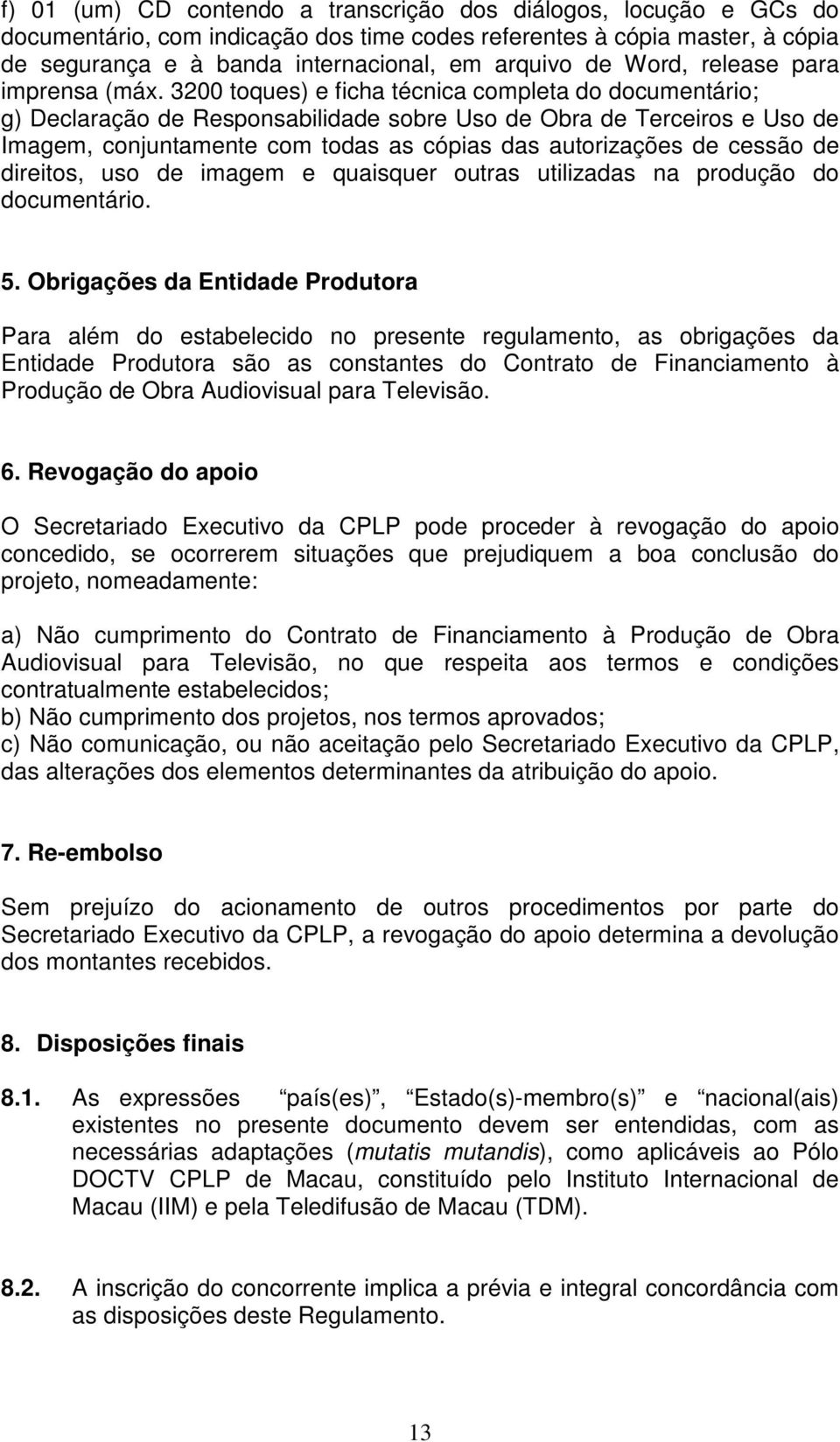 3200 toques) e ficha técnica completa do documentário; g) Declaração de Responsabilidade sobre Uso de Obra de Terceiros e Uso de Imagem, conjuntamente com todas as cópias das autorizações de cessão