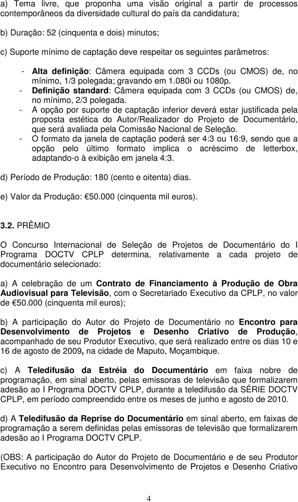 - Definição standard: Câmera equipada com 3 CCDs (ou CMOS) de, no mínimo, 2/3 polegada.