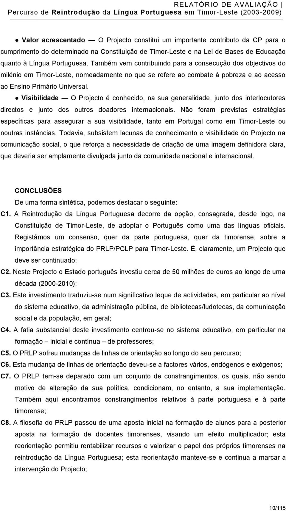 Visibilidade O Projecto é conhecido, na sua generalidade, junto dos interlocutores directos e junto dos outros doadores internacionais.