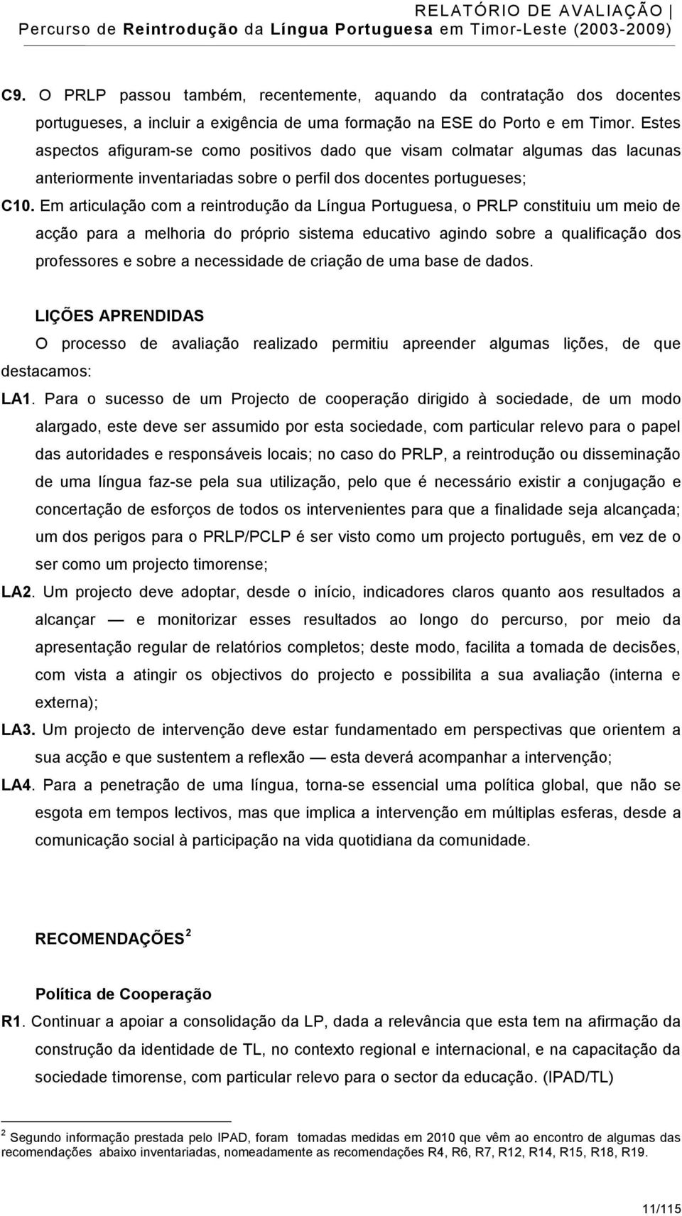 Em articulação com a reintrodução da Língua Portuguesa, o PRLP constituiu um meio de acção para a melhoria do próprio sistema educativo agindo sobre a qualificação dos professores e sobre a