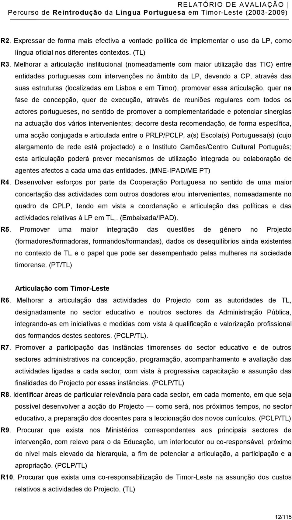 em Lisboa e em Timor), promover essa articulação, quer na fase de concepção, quer de execução, através de reuniões regulares com todos os actores portugueses, no sentido de promover a