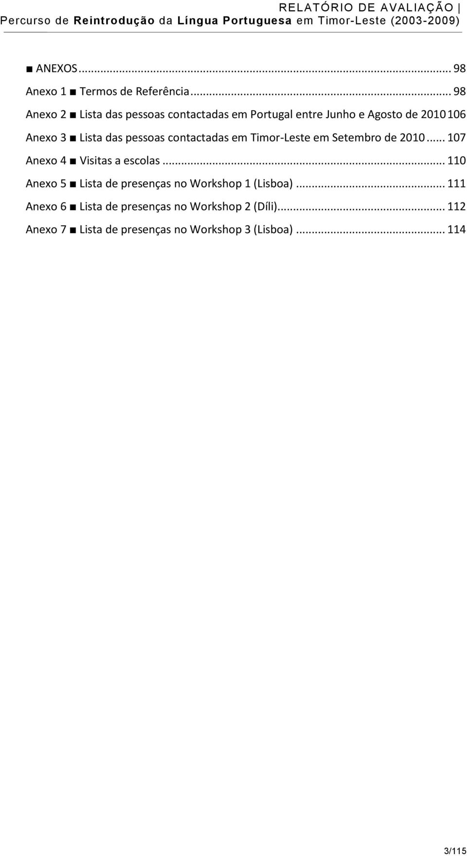 das pessoas contactadas em Timor-Leste em Setembro de 2010... 107 Anexo 4 Visitas a escolas.