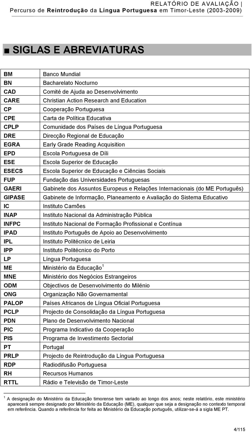 Escola Superior de Educação e Ciências Sociais FUP Fundação das Universidades Portuguesas GAERI Gabinete dos Assuntos Europeus e Relações Internacionais (do ME Português) GIPASE Gabinete de