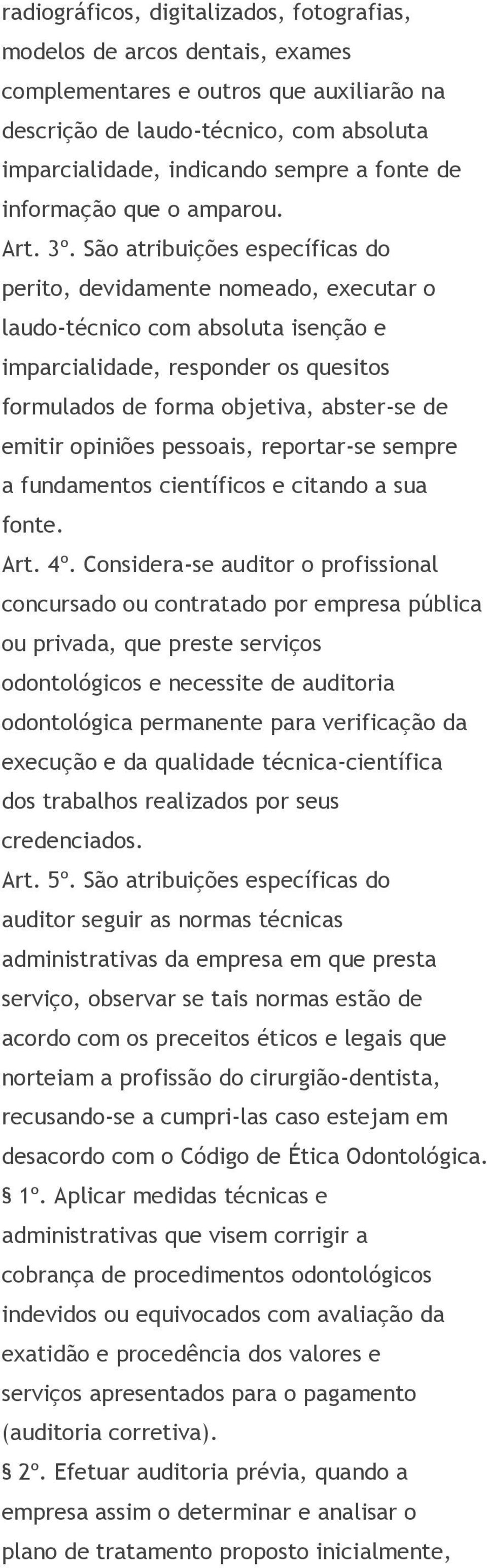 São atribuições específicas do perito, devidamente nomeado, executar o laudo-técnico com absoluta isenção e imparcialidade, responder os quesitos formulados de forma objetiva, abster-se de emitir