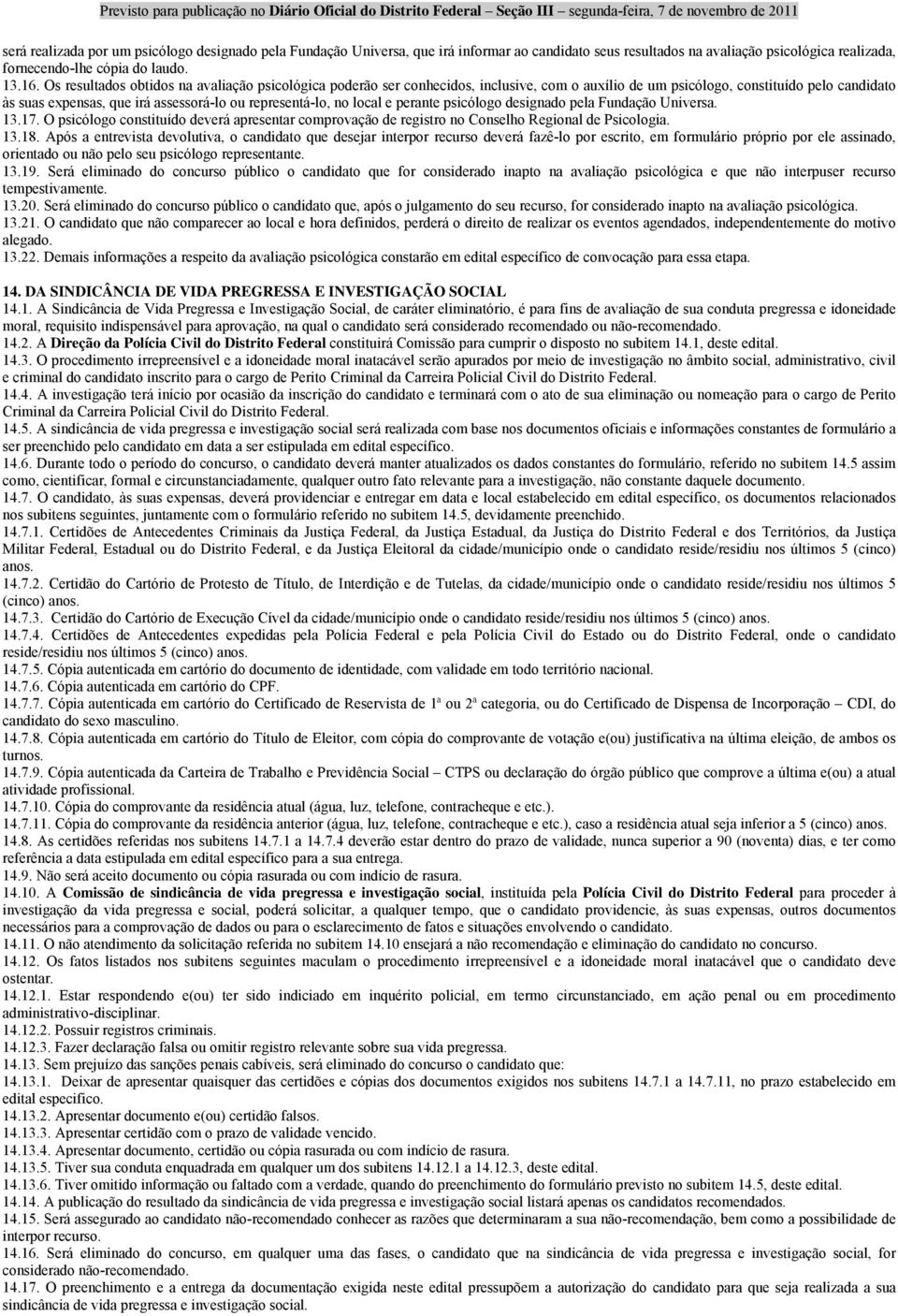 local e perante psicólogo designado pela Fundação Universa. 13.17. O psicólogo constituído deverá apresentar comprovação de registro no Conselho Regional de Psicologia. 13.18.