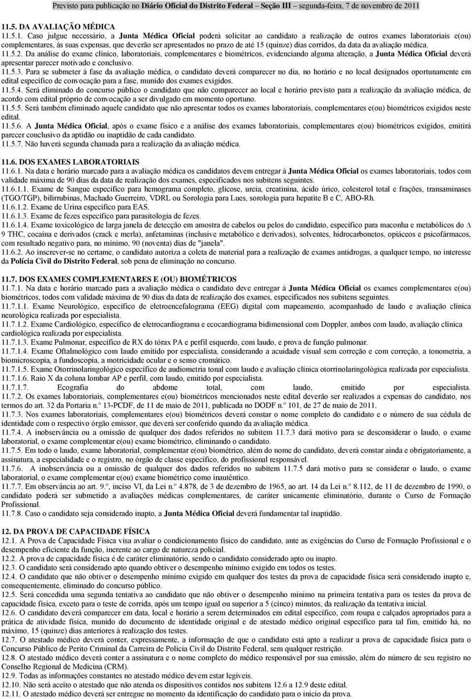 Da análise do exame clínico, laboratoriais, complementares e biométricos, evidenciando alguma alteração, a Junta Médica Oficial deverá apresentar parecer motivado e conclusivo. 11.5.3.