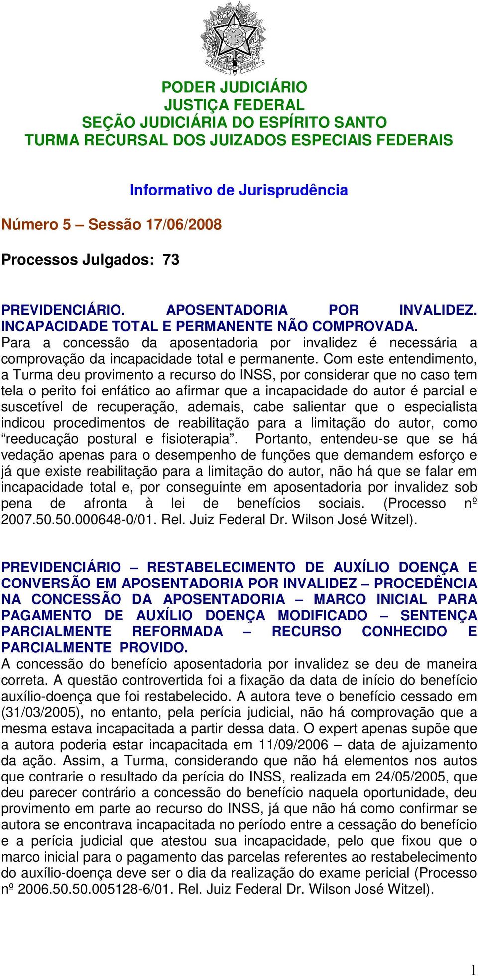 Com este entendimento, a Turma deu provimento a recurso do INSS, por considerar que no caso tem tela o perito foi enfático ao afirmar que a incapacidade do autor é parcial e suscetível de