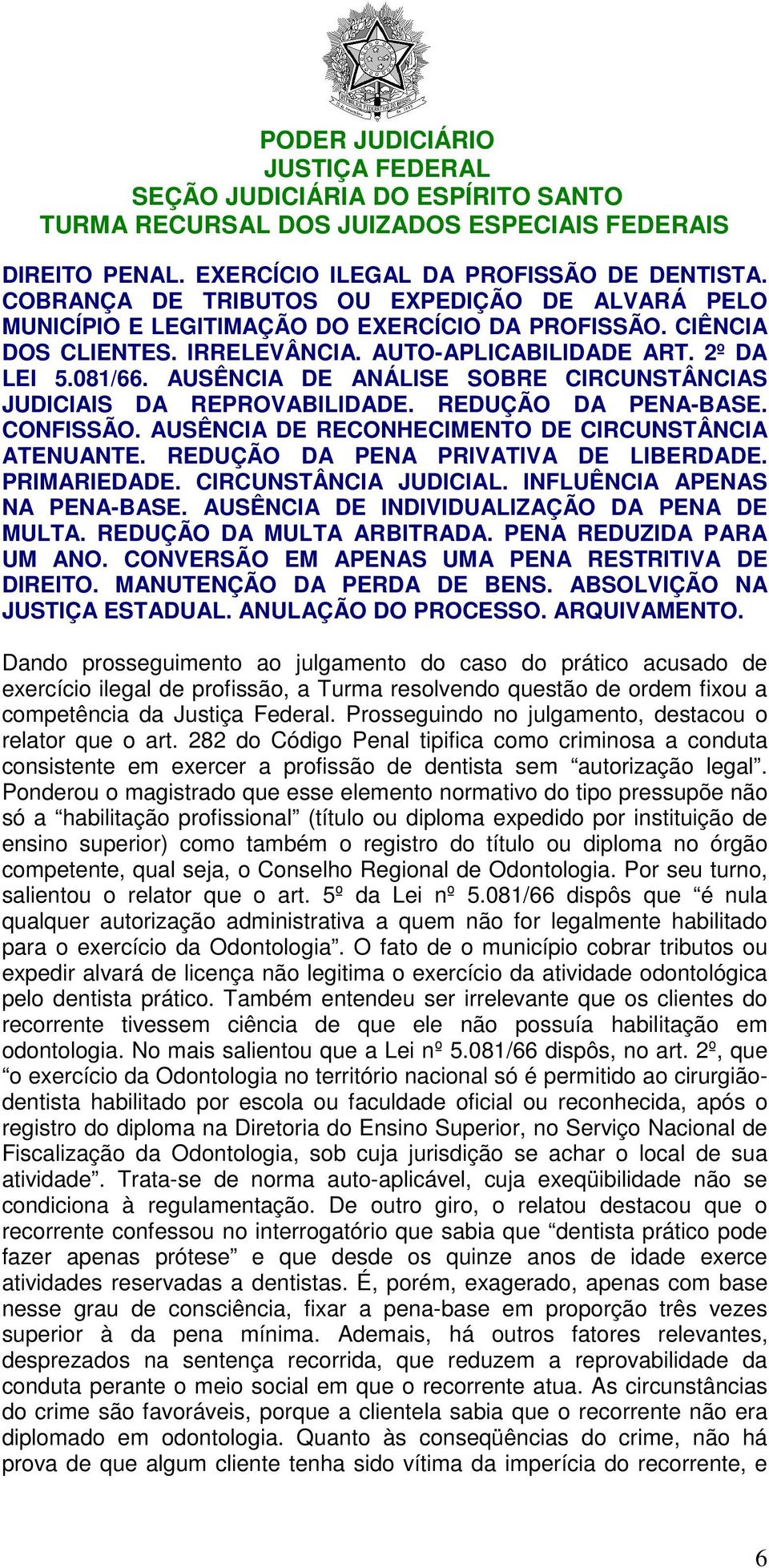 AUSÊNCIA DE RECONHECIMENTO DE CIRCUNSTÂNCIA ATENUANTE. REDUÇÃO DA PENA PRIVATIVA DE LIBERDADE. PRIMARIEDADE. CIRCUNSTÂNCIA JUDICIAL. INFLUÊNCIA APENAS NA PENA-BASE.