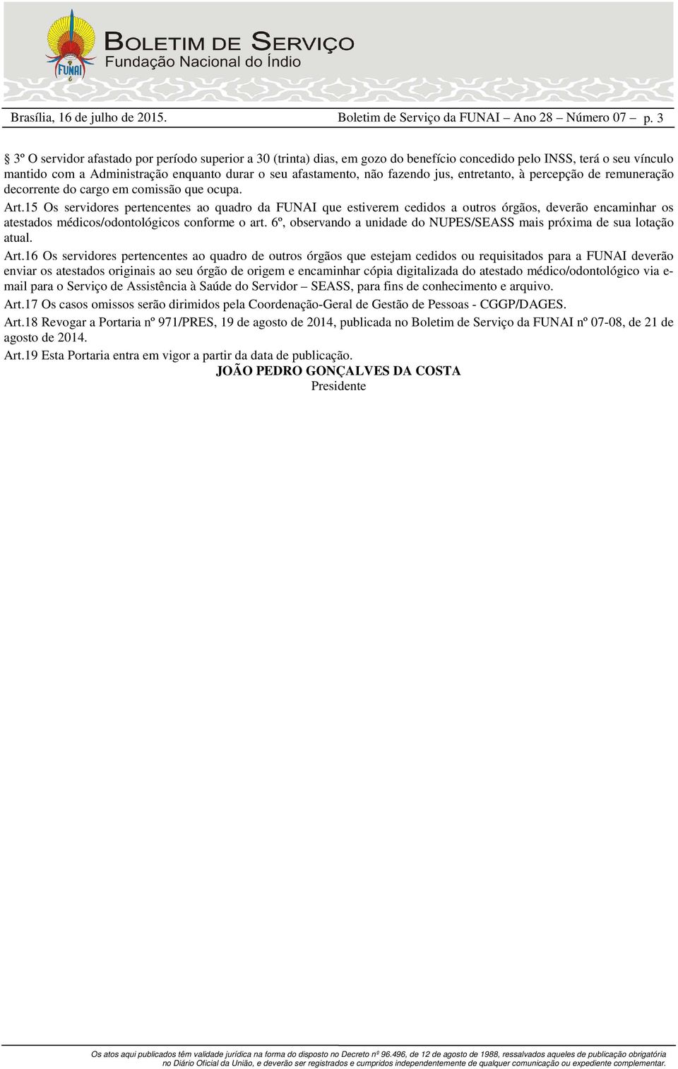 15 Os servidores pertencentes ao quadro da FUNAI que estiverem cedidos a outros órgãos, deverão encaminhar os atestados médicos/odontológicos conforme o art.