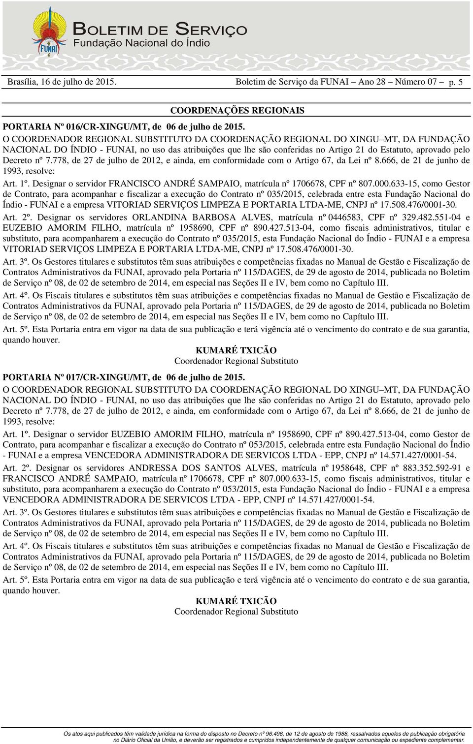 PORTARIA LTDA-ME, CNPJ nº 17.508.476/0001-30. Art. 2º. Designar os servidores ORLANDINA BARBOSA ALVES, matrícula nº 0446583, CPF nº 329.482.