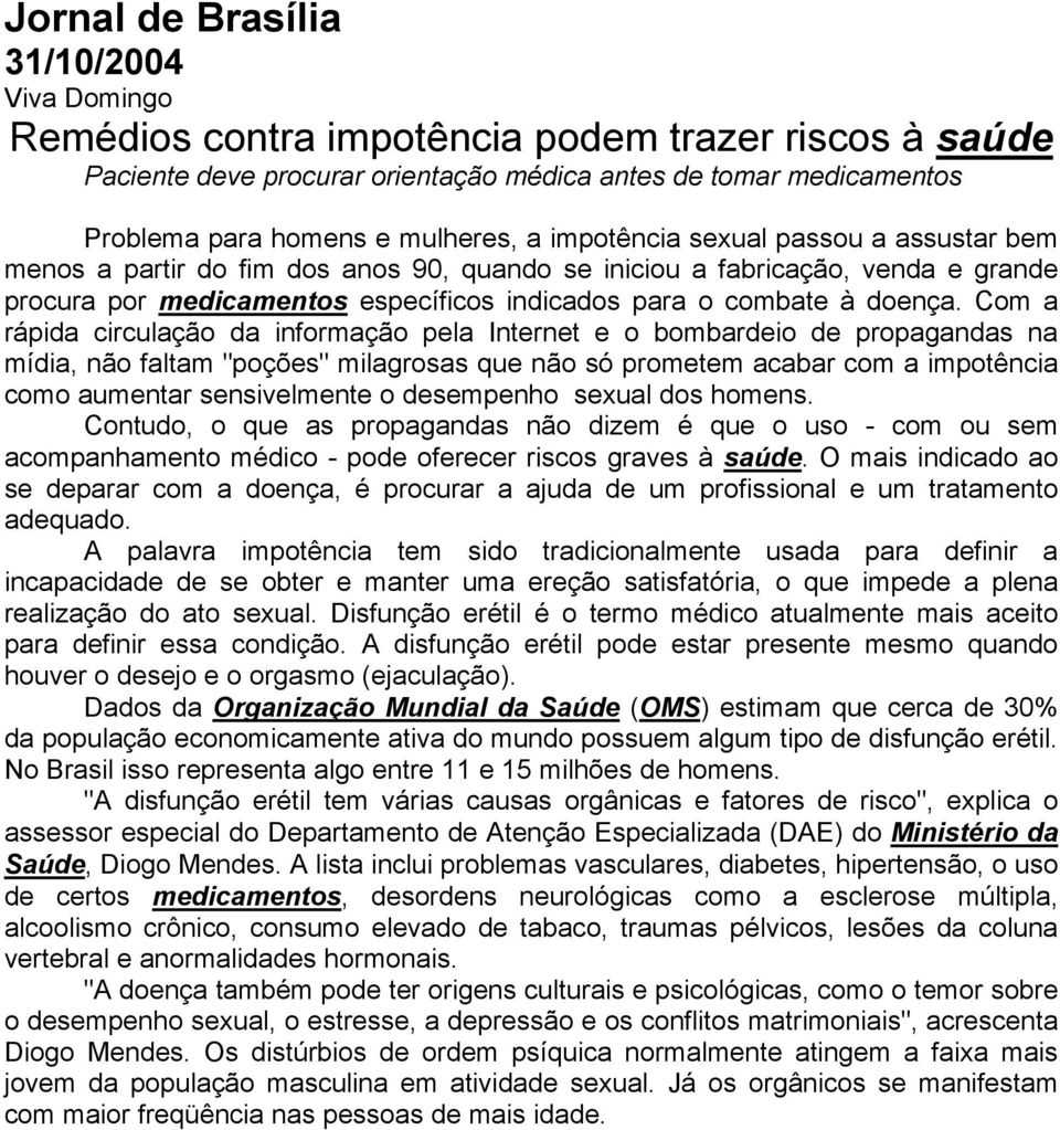 Com a rápida circulação da informação pela Internet e o bombardeio de propagandas na mídia, não faltam "poções" milagrosas que não só prometem acabar com a impotência como aumentar sensivelmente o