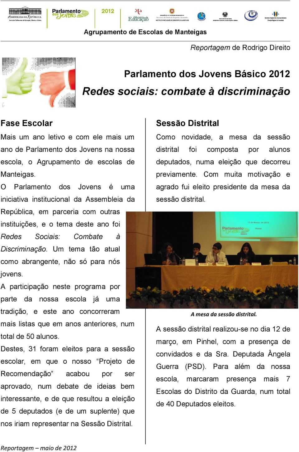 O Parlamento dos Jovens é uma iniciativa institucional da Assembleia da República, em parceria com outras instituições, e o tema deste ano foi Redes Sociais: Combate à Discriminação.