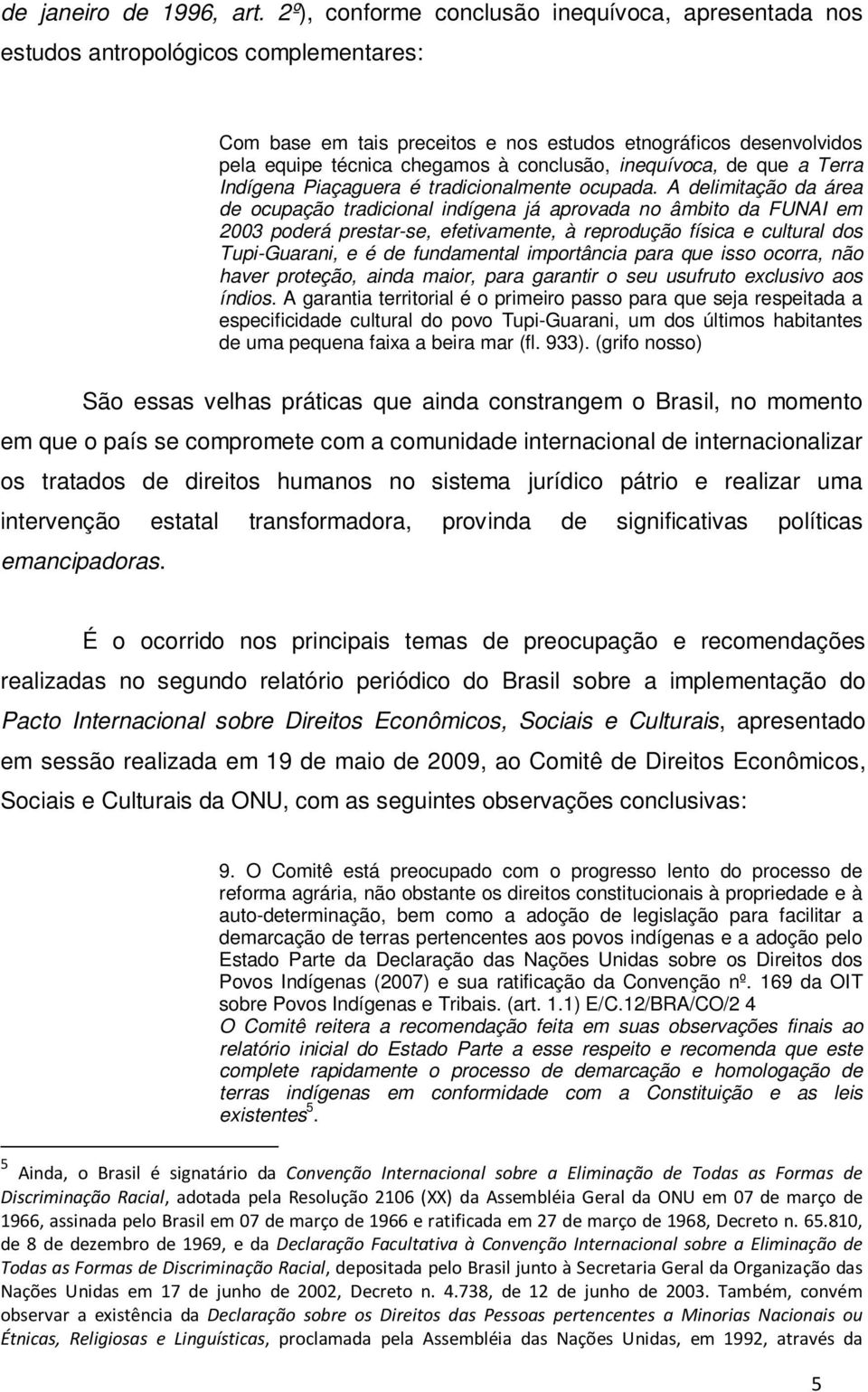 conclusão, inequívoca, de que a Terra Indígena Piaçaguera é tradicionalmente ocupada.