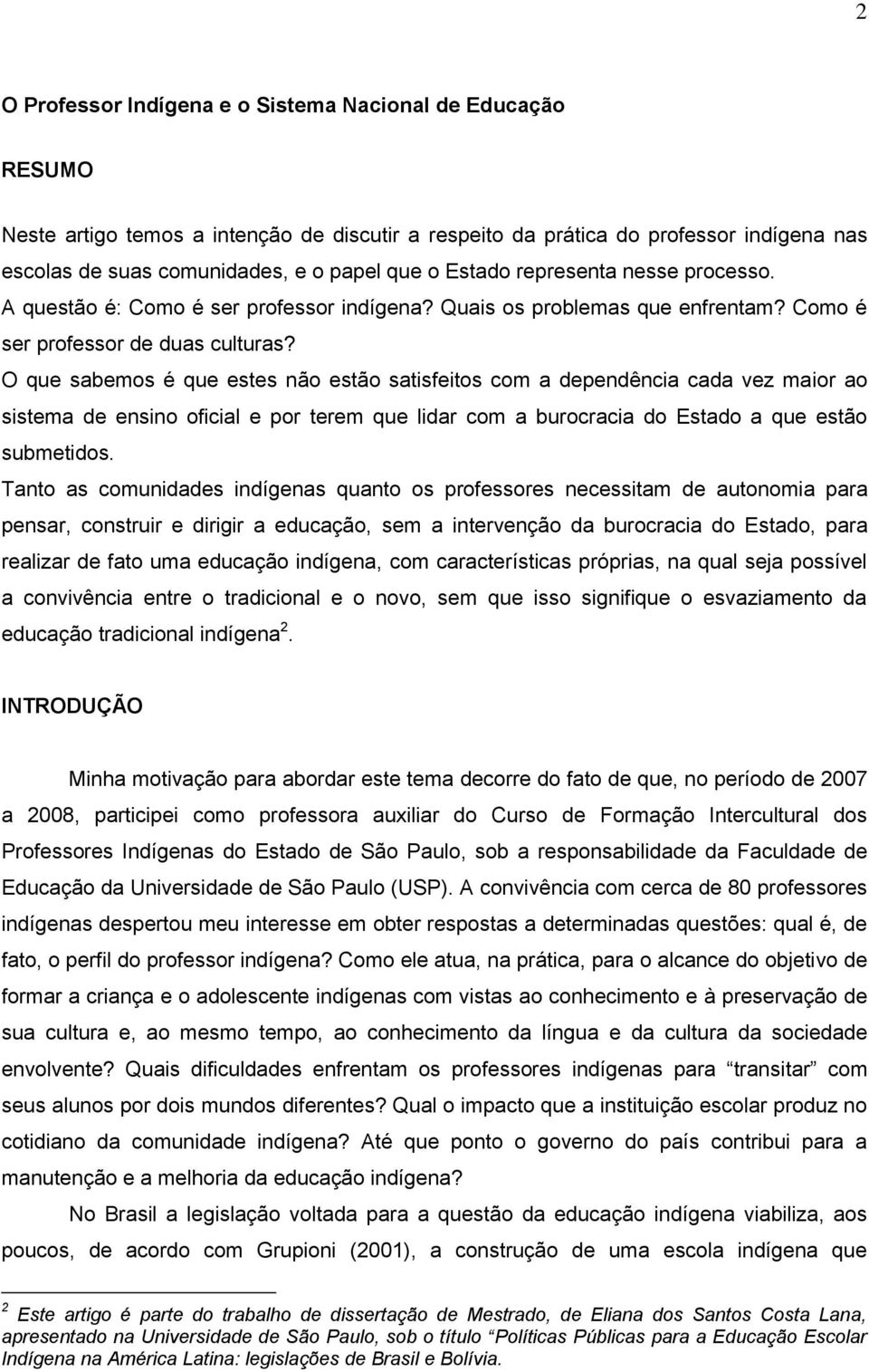 O que sabemos é que estes não estão satisfeitos com a dependência cada vez maior ao sistema de ensino oficial e por terem que lidar com a burocracia do Estado a que estão submetidos.